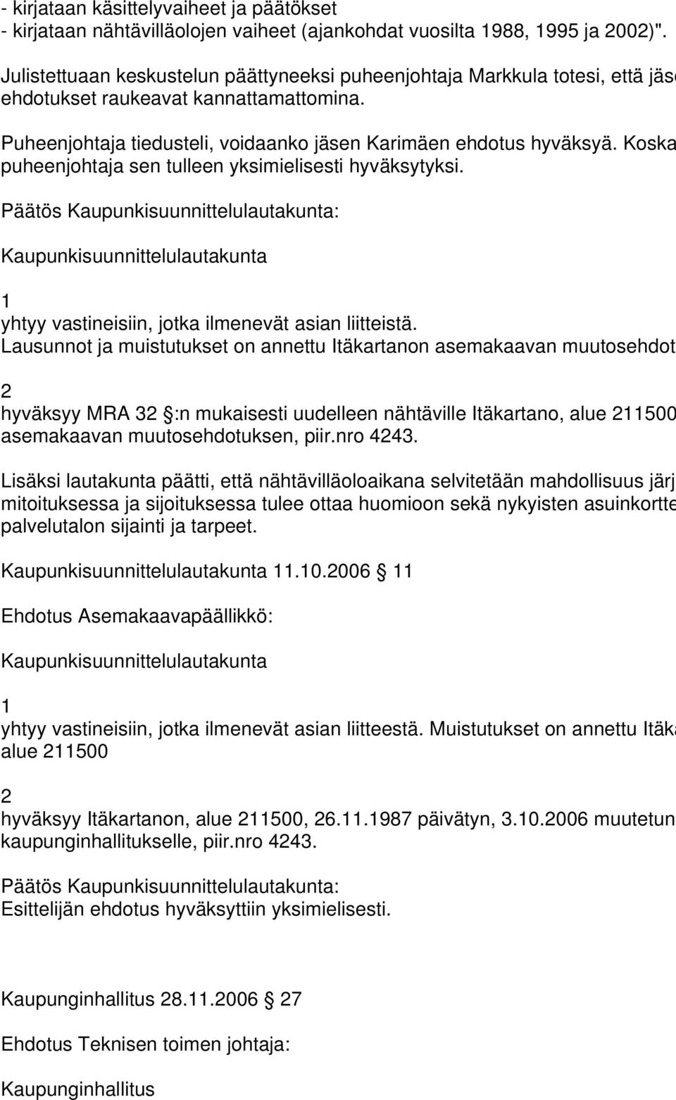 Koska puheenjohtaja sen tulleen yksimielisesti hyväksytyksi. Päätös Kaupunkisuunnittelulautakunta: Kaupunkisuunnittelulautakunta 1 yhtyy vastineisiin, jotka ilmenevät asian liitteistä.