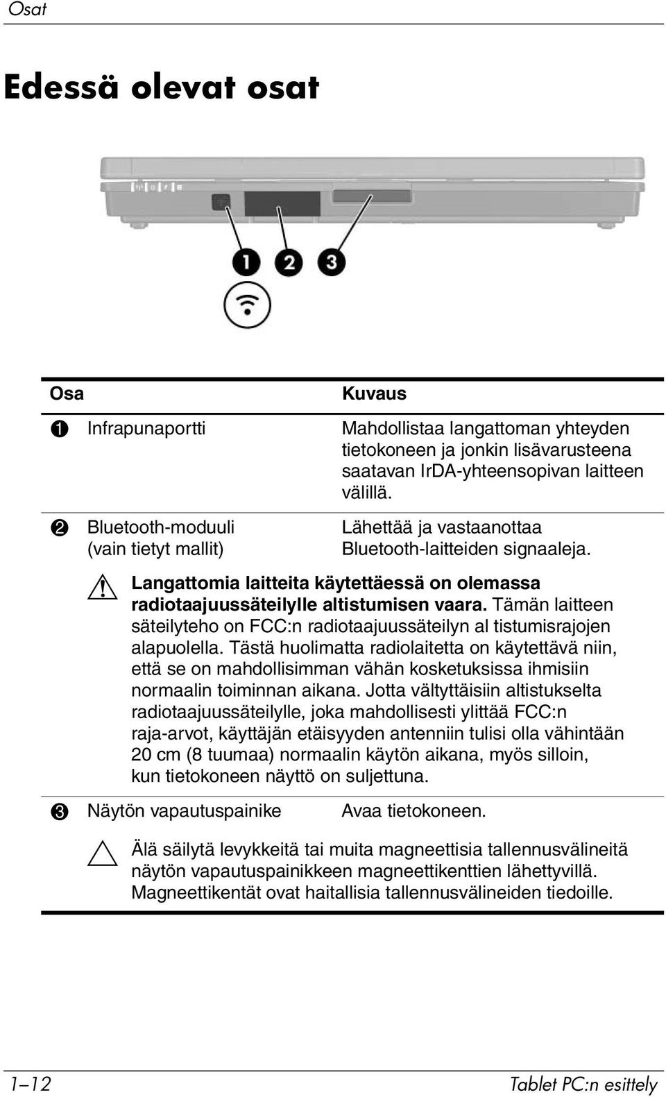 Tämän laitteen säteilyteho on FCC:n radiotaajuussäteilyn al tistumisrajojen alapuolella.