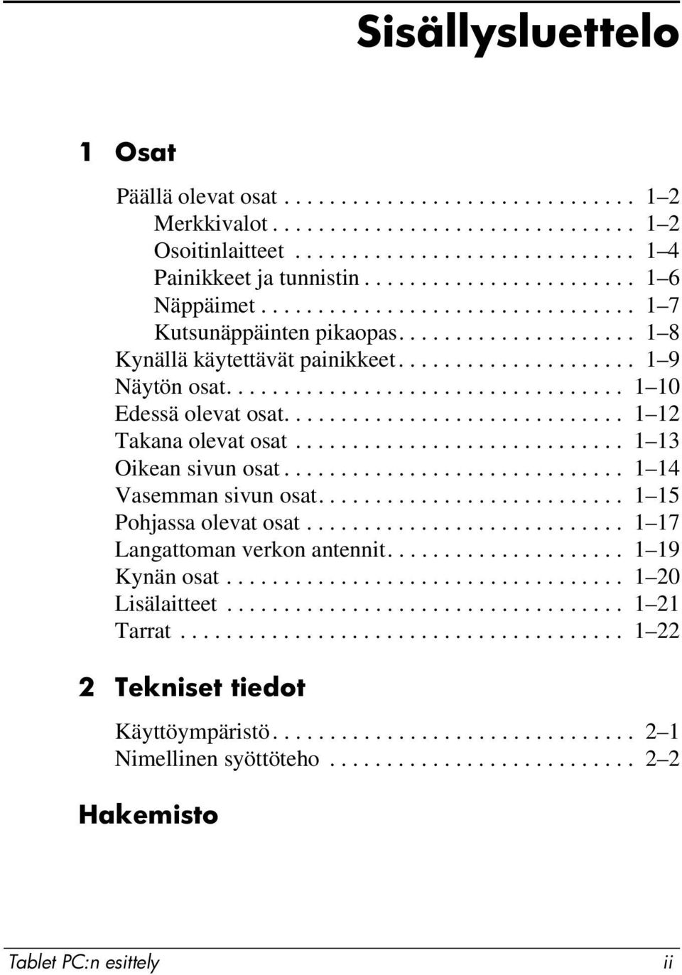 .................................. 1 10 Edessä olevat osat.............................. 1 12 Takana olevat osat............................. 1 13 Oikean sivun osat.............................. 1 14 Vasemman sivun osat.