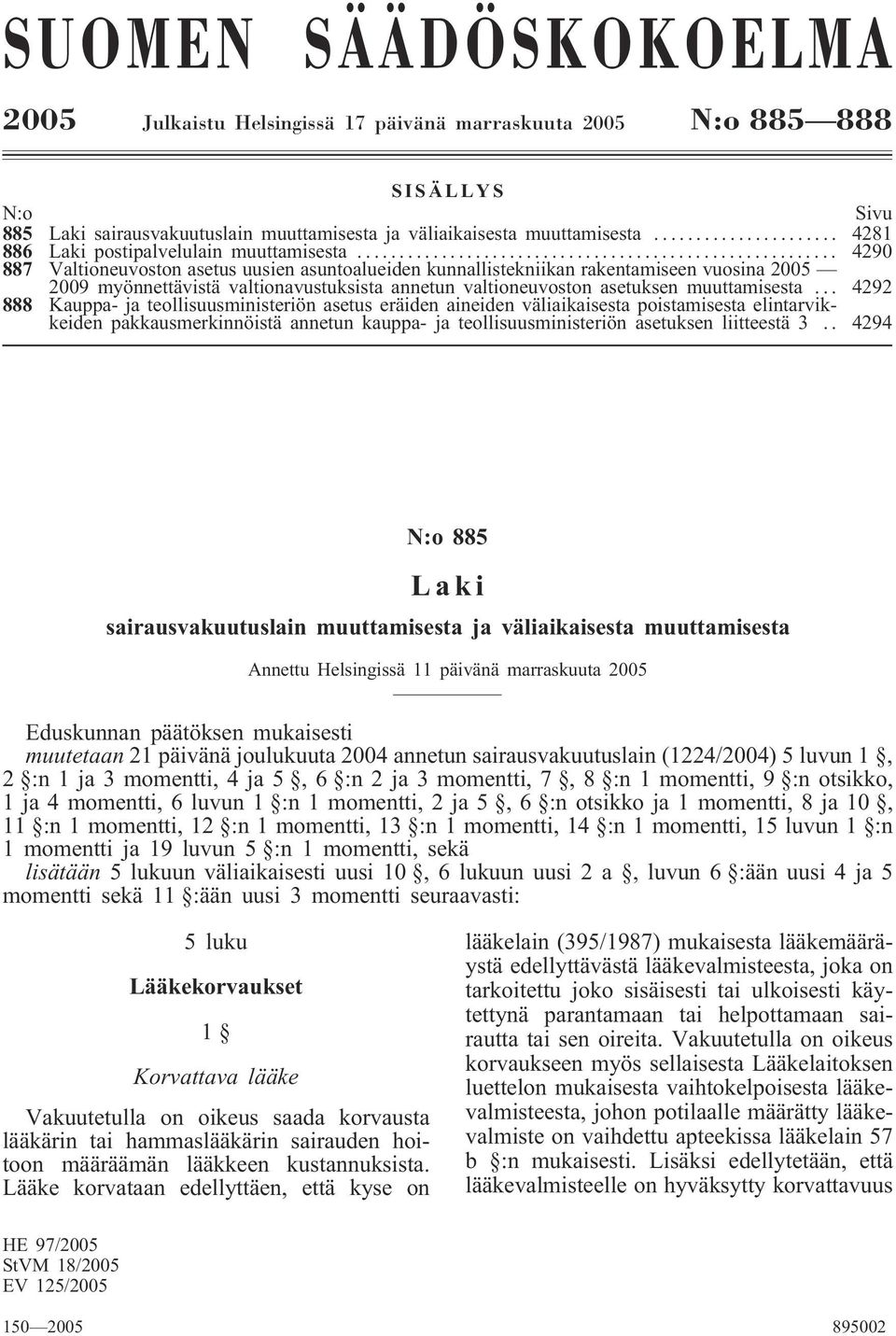 .. 4290 887 Valtioneuvoston asetus uusien asuntoalueiden kunnallistekniikan rakentamiseen vuosina 2005 2009 myönnettävistä valtionavustuksista annetun valtioneuvoston asetuksen muuttamisesta.