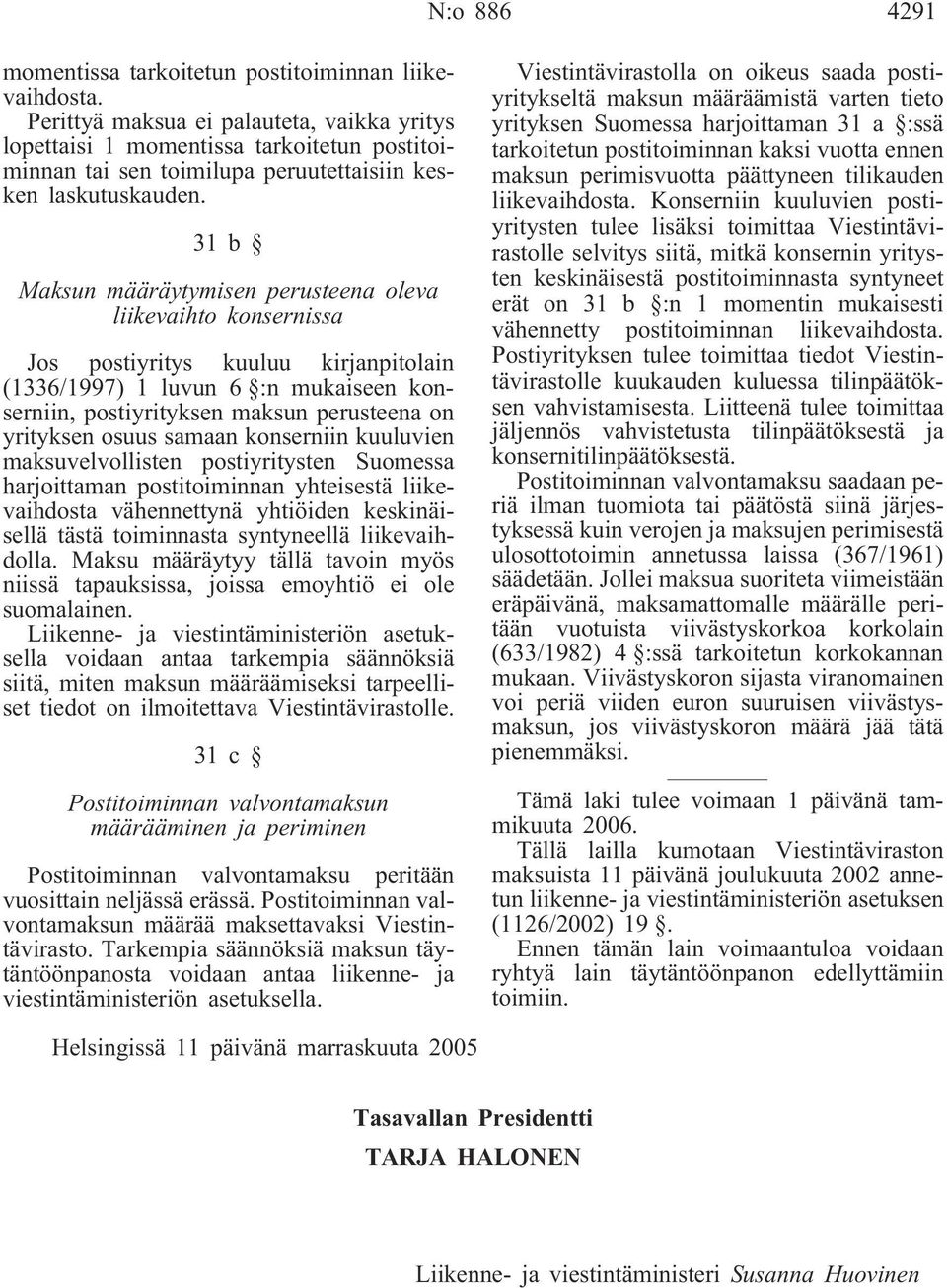 31b Maksun määräytymisen perusteena oleva liikevaihto konsernissa Jos postiyritys kuuluu kirjanpitolain (1336/1997) 1 luvun 6 :n mukaiseen konserniin, postiyrityksen maksun perusteena on yrityksen