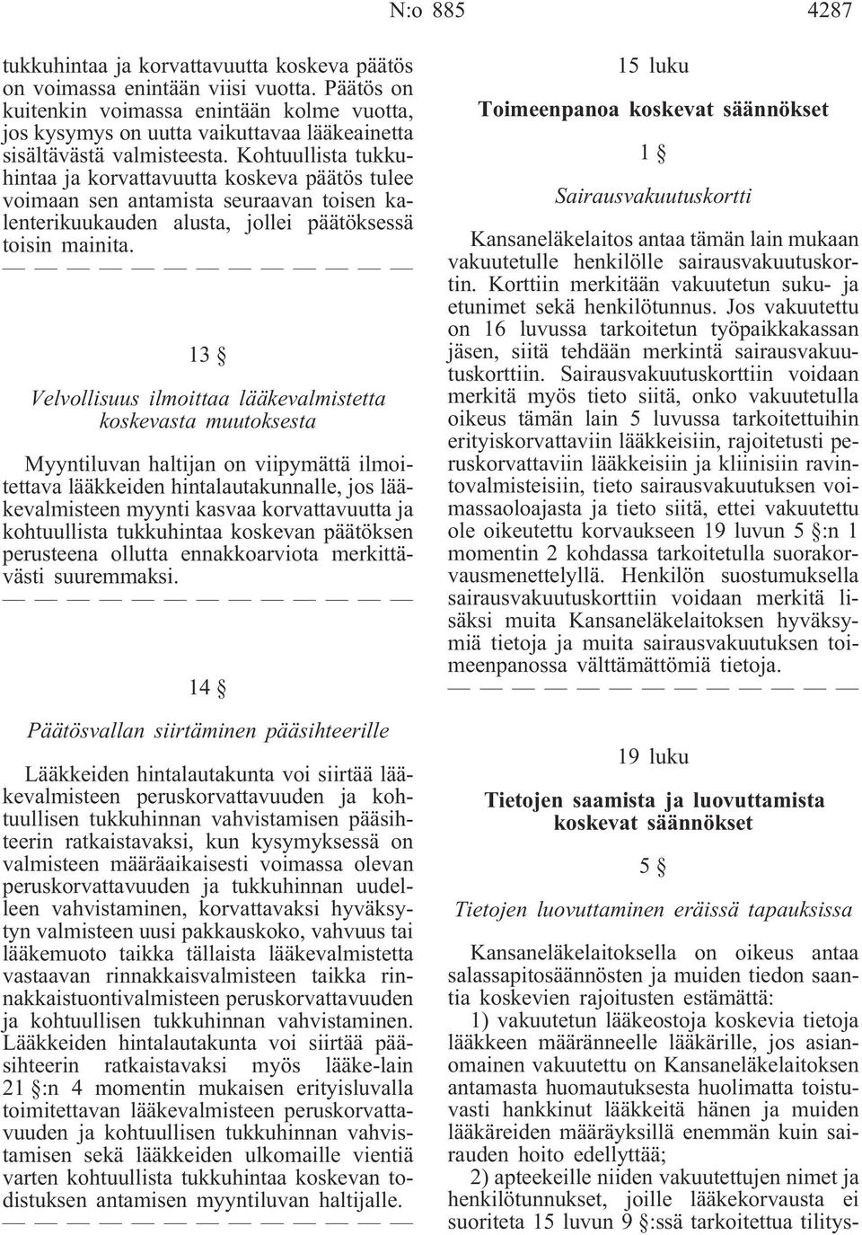 Kohtuullista tukkuhintaa ja korvattavuutta koskeva päätös tulee voimaan sen antamista seuraavan toisen kalenterikuukauden alusta, jollei päätöksessä toisin mainita.