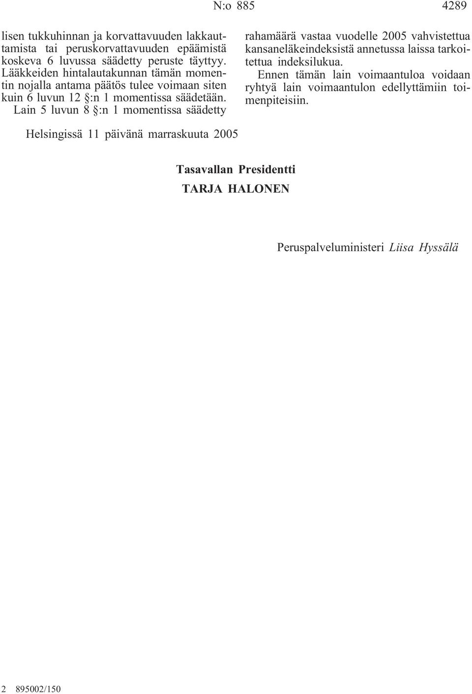 Lain 5 luvun 8 :n 1 momentissa säädetty rahamäärä vastaa vuodelle 2005 vahvistettua kansaneläkeindeksistä annetussa laissa tarkoitettua indeksilukua.