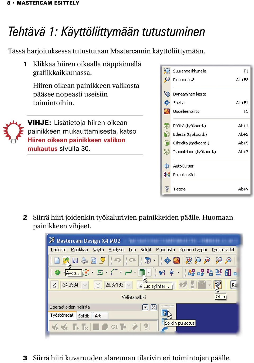 VIHJE: Lisätietoja hiiren oikean painikkeen mukauttamisesta, katso Hiiren oikean painikkeen valikon mukautus sivulla 30.