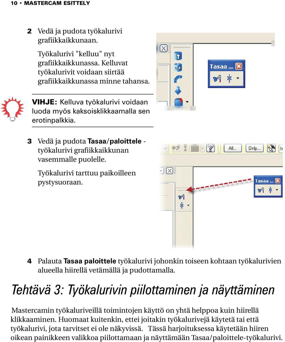 Työkalurivi tarttuu paikoilleen pystysuoraan. 4 Palauta Tasaa paloittele työkalurivi johonkin toiseen kohtaan työkalurivien alueella hiirellä vetämällä ja pudottamalla.