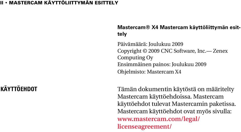 Zenex Computing Oy Ensimmäinen painos: Joulukuu 2009 Ohjelmisto: Mastercam X4 KÄYTTÖEHDOT Tämän dokumentin