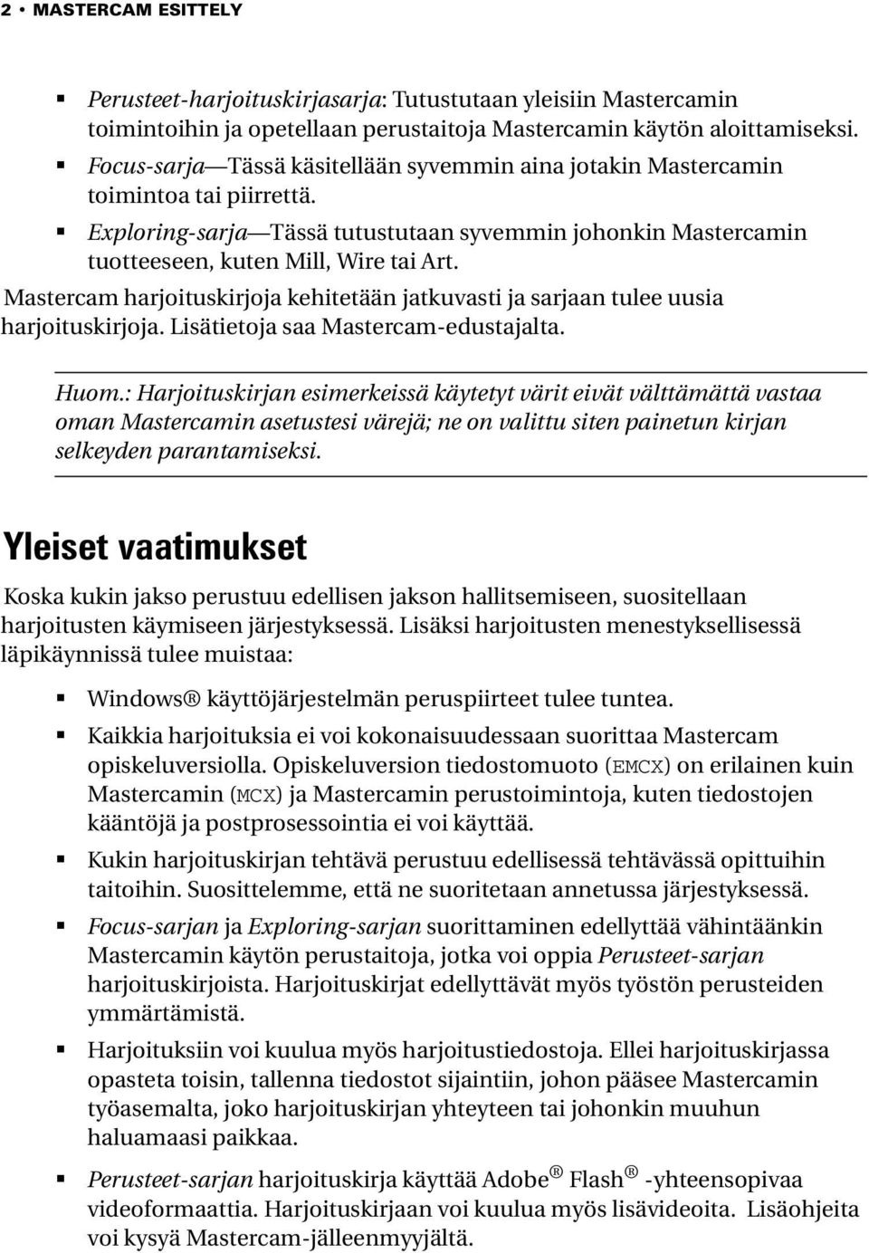 Mastercam harjoituskirjoja kehitetään jatkuvasti ja sarjaan tulee uusia harjoituskirjoja. Lisätietoja saa Mastercam-edustajalta. Huom.