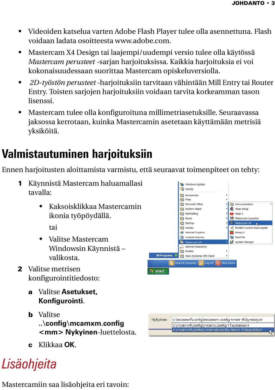 2D-työstön perusteet -harjoituksiin tarvitaan vähintään Mill Entry tai Router Entry. Toisten sarjojen harjoituksiin voidaan tarvita korkeamman tason lisenssi.