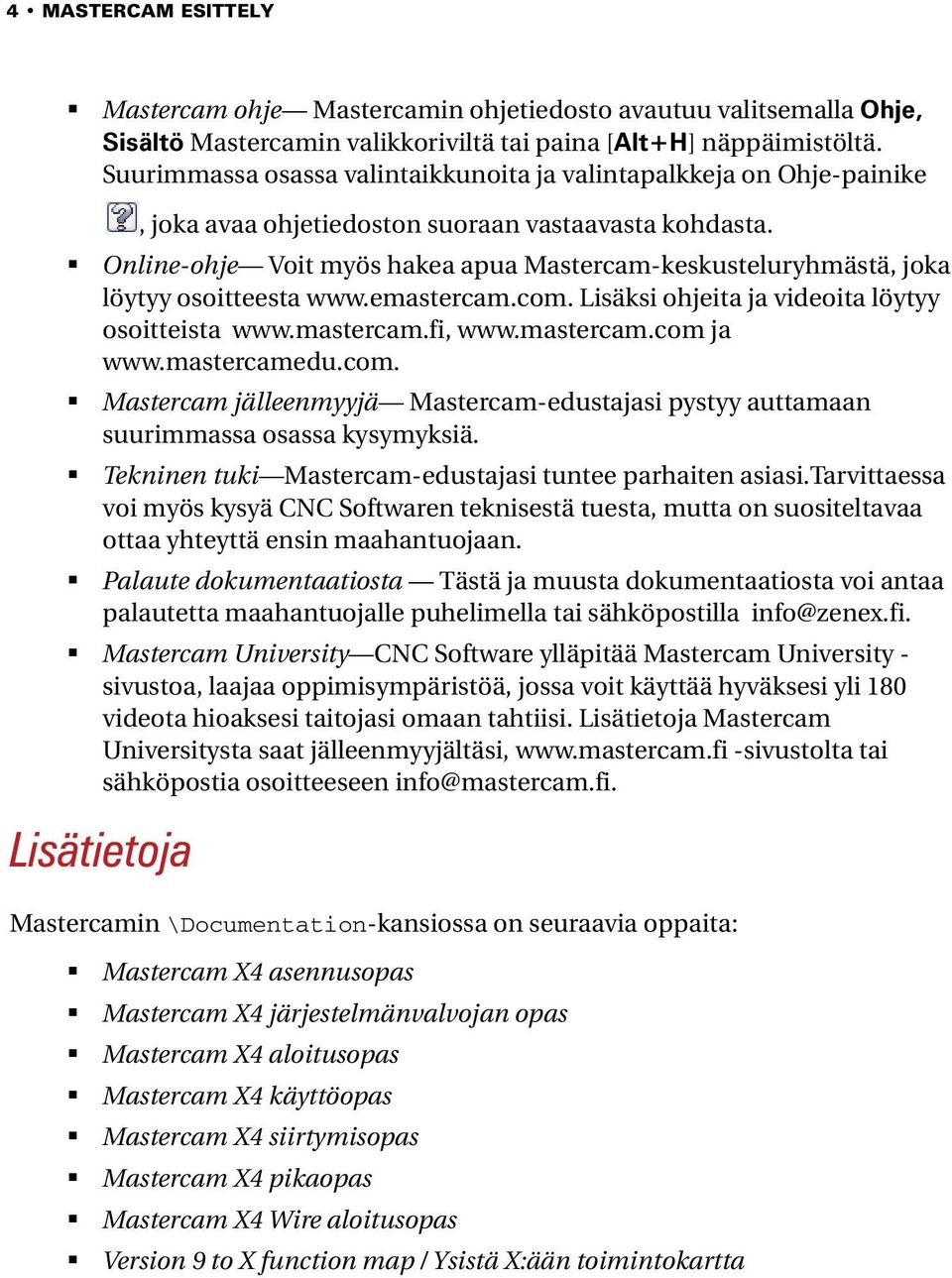 Online-ohje Voit myös hakea apua Mastercam-keskusteluryhmästä, joka löytyy osoitteesta www.emastercam.com. Lisäksi ohjeita ja videoita löytyy osoitteista www.mastercam.fi, www.mastercam.com ja www.