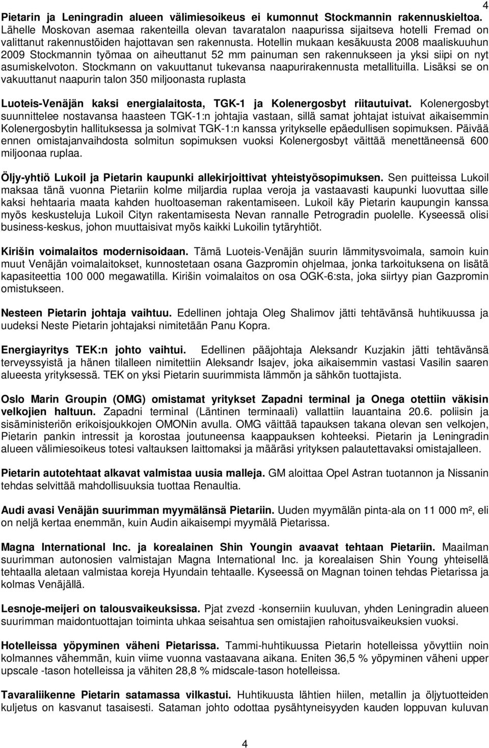 Hotellin mukaan kesäkuusta 2008 maaliskuuhun 2009 Stockmannin työmaa on aiheuttanut 52 mm painuman sen rakennukseen ja yksi siipi on nyt asumiskelvoton.