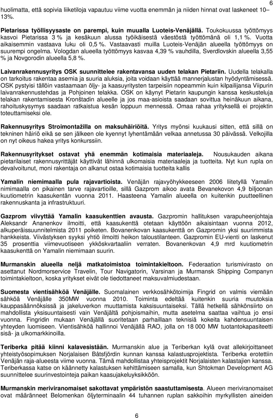 Vastaavasti muilla Luoteis-Venäjän alueella työttömyys on suurempi ongelma. Vologdan alueella työttömyys kasvaa 4,39 % vauhdilla, Sverdlovskin alueella 3,55 % ja Novgorodin alueella 5,8 %.