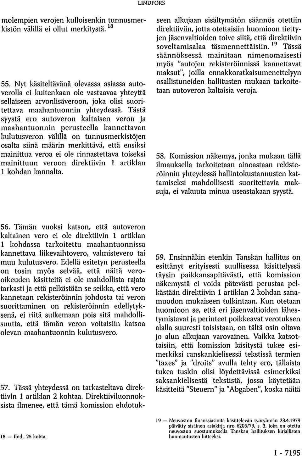 Tästä syystä ero autoveron kaltaisen veron ja maahantuonnin perusteella kannettavan kulutusveron välillä on tunnusmerkistöjen osalta siinä määrin merkittävä, että ensiksi mainittua veroa ei ole