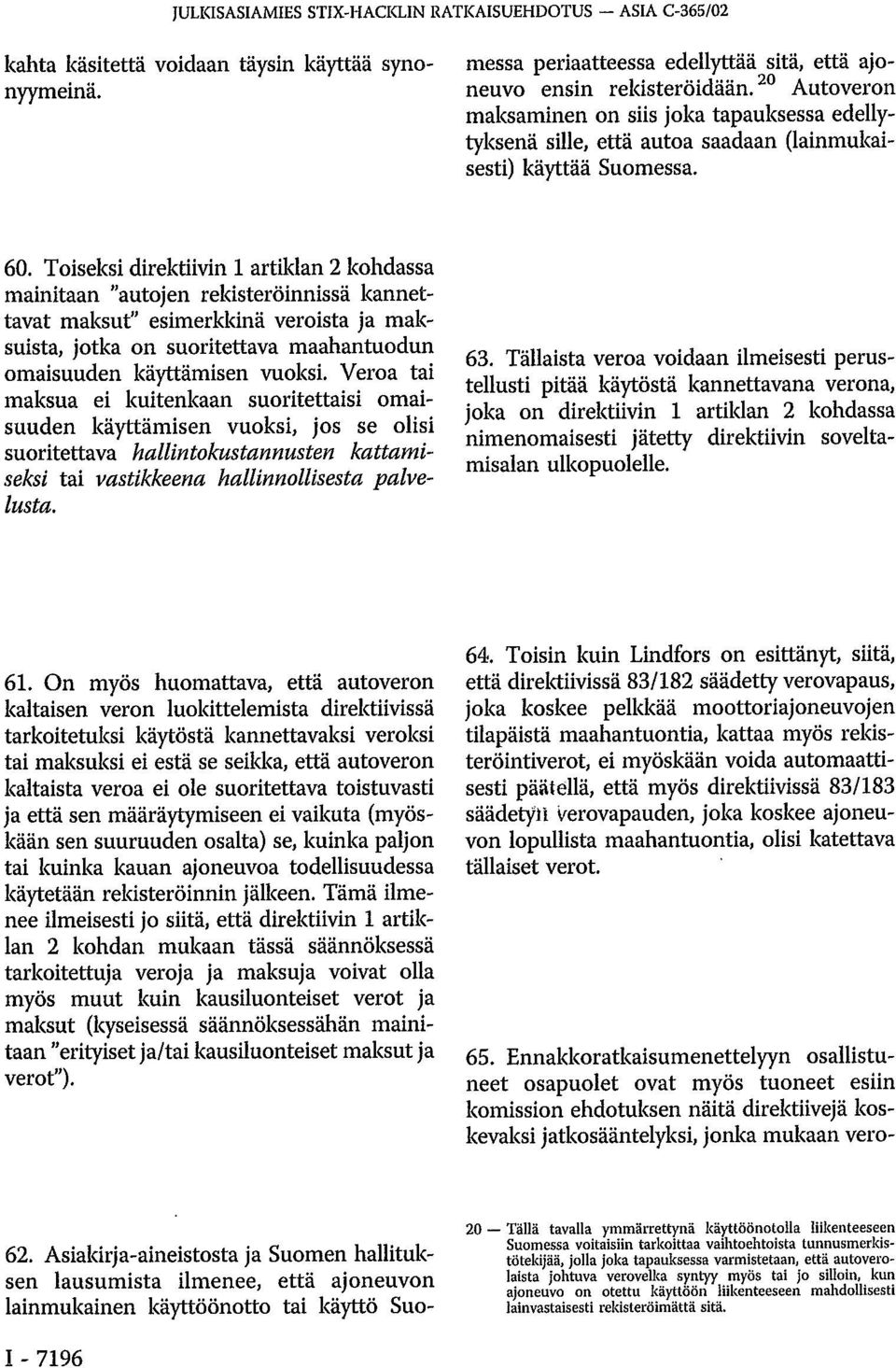 20 Autoveron maksaminen on siis joka tapauksessa edellytyksenä sille, että autoa saadaan (lainmukaisesti) käyttää Suomessa. 60.