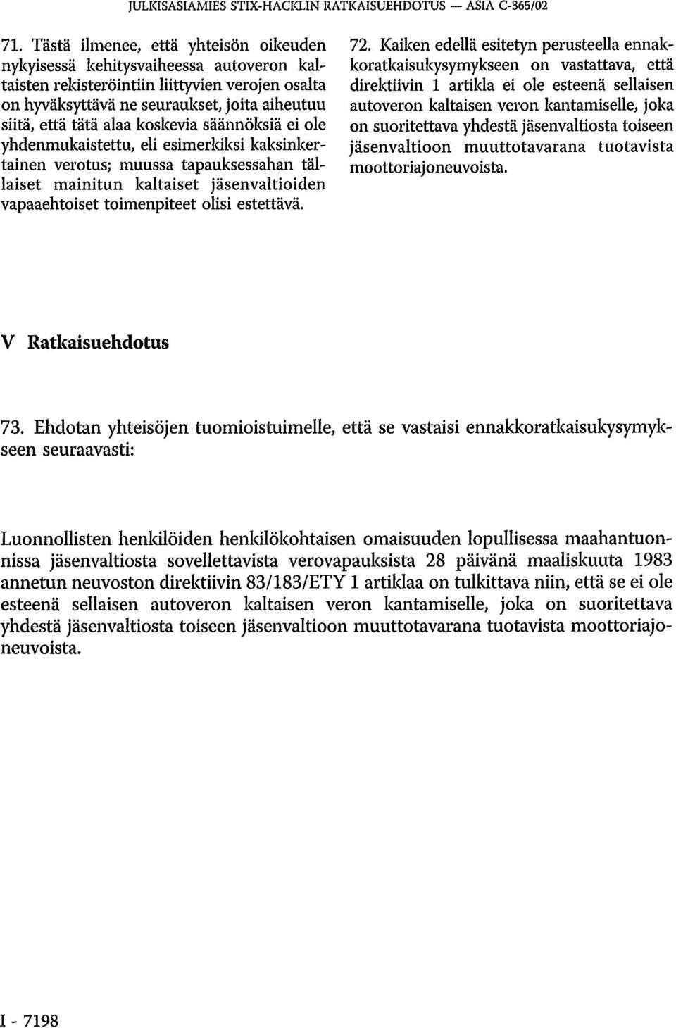 koskevia säännöksiä ei ole yhdenmukaistettu, eli esimerkiksi kaksinkertainen verotus; muussa tapauksessahan tällaiset mainitun kaltaiset jäsenvaltioiden vapaaehtoiset toimenpiteet olisi estettävä. 72.