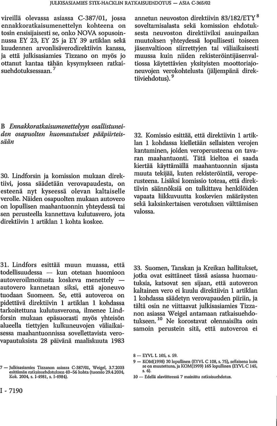 7 annetun neuvoston direktiivin 83/182/ETY 8 soveltamisalasta sekä komission ehdotuksesta neuvoston direktiiviksi asuinpaikan muutoksen yhteydessä lopullisesti toiseen jäsenvaltioon siirrettyjen tai