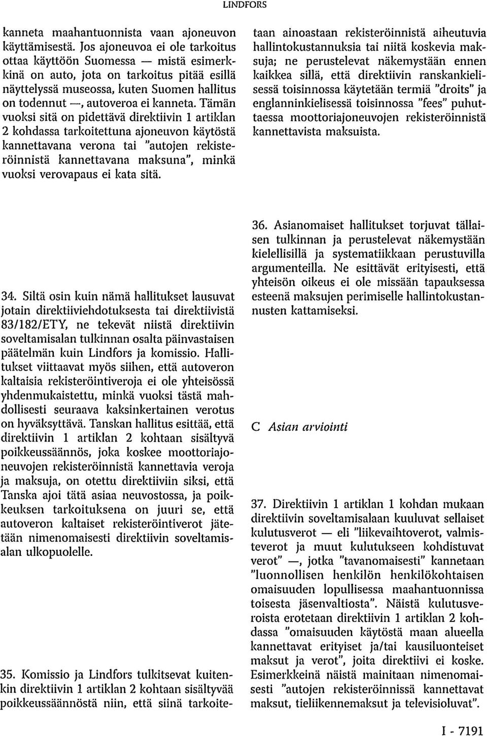 Tämän vuoksi sitä on pidettävä direktiivin 1 artiklan 2 kohdassa tarkoitettuna ajoneuvon käytöstä kannettavana verona tai "autojen rekisteröinnistä kannettavana maksuna", minkä vuoksi verovapaus ei