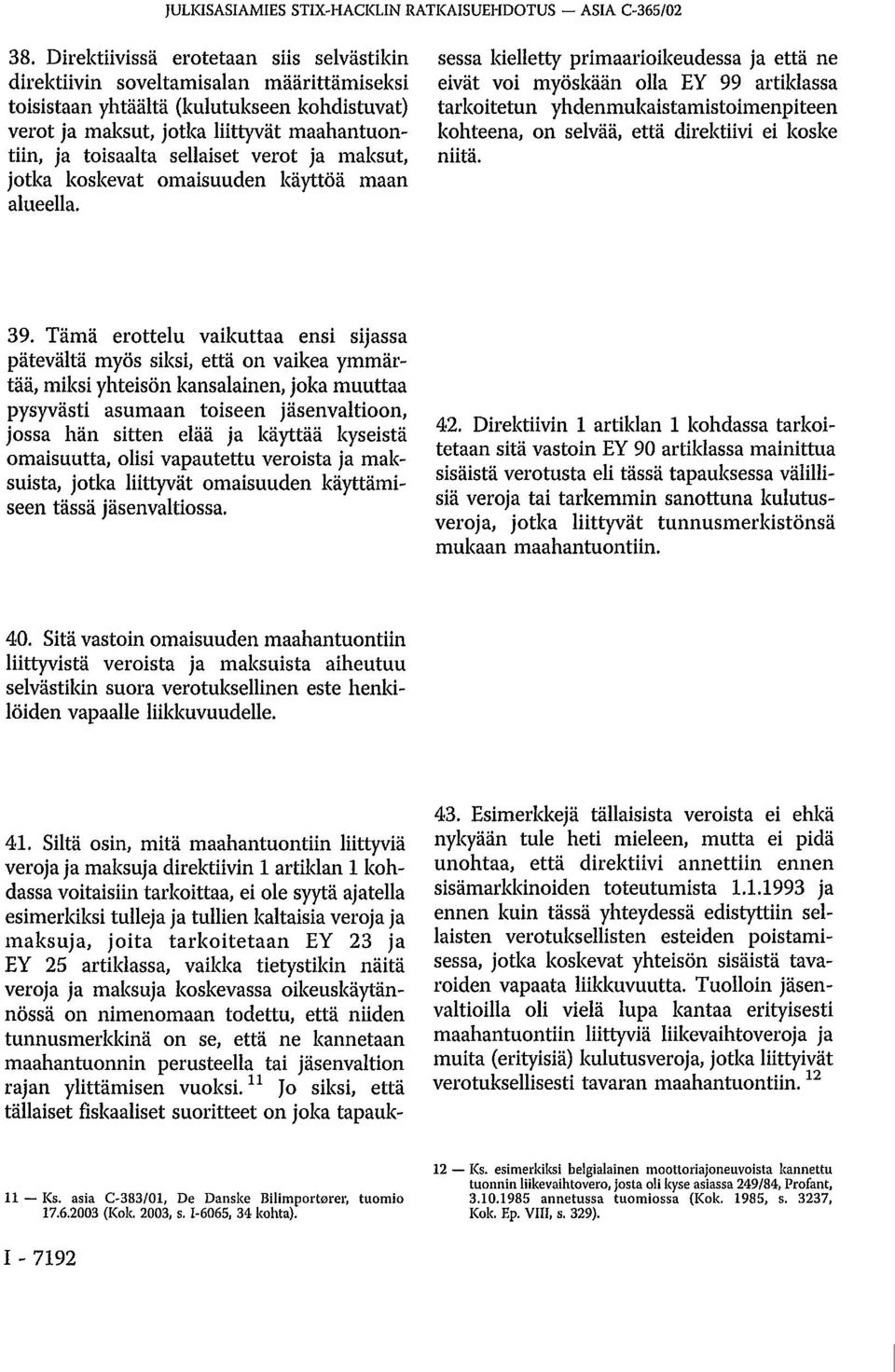 sellaiset verot ja maksut, jotka koskevat omaisuuden käyttöä maan alueella. 41.