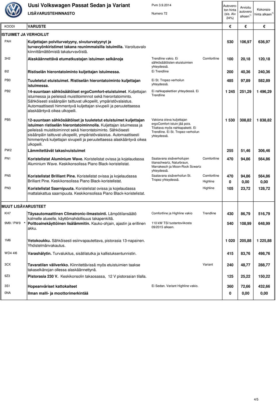 Ei 200 40,36 240,36 PB0 PB2 Tuuletetut etuistuimet. Ristiselän hierontatoiminto kuljettajan istuimessa. 14-suuntaan sähkösäätöiset ergocomfort-etuistuimet.