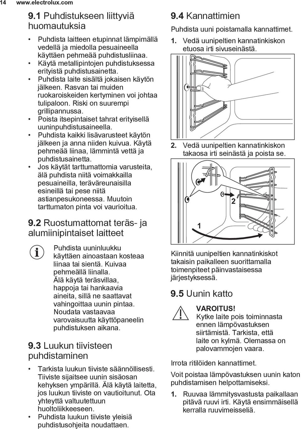 Riski on suurempi grillipannussa. Poista itsepintaiset tahrat erityisellä uuninpuhdistusaineella. Puhdista kaikki lisävarusteet käytön jälkeen ja anna niiden kuivua.