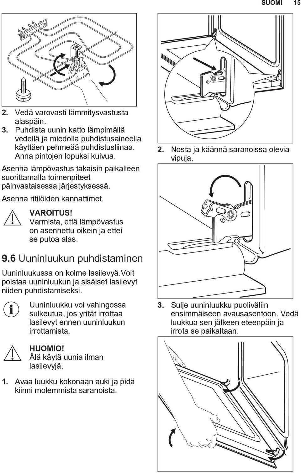 Varmista, että lämpövastus on asennettu oikein ja ettei se putoa alas. 9.6 Uuninluukun puhdistaminen Uuninluukussa on kolme lasilevyä.