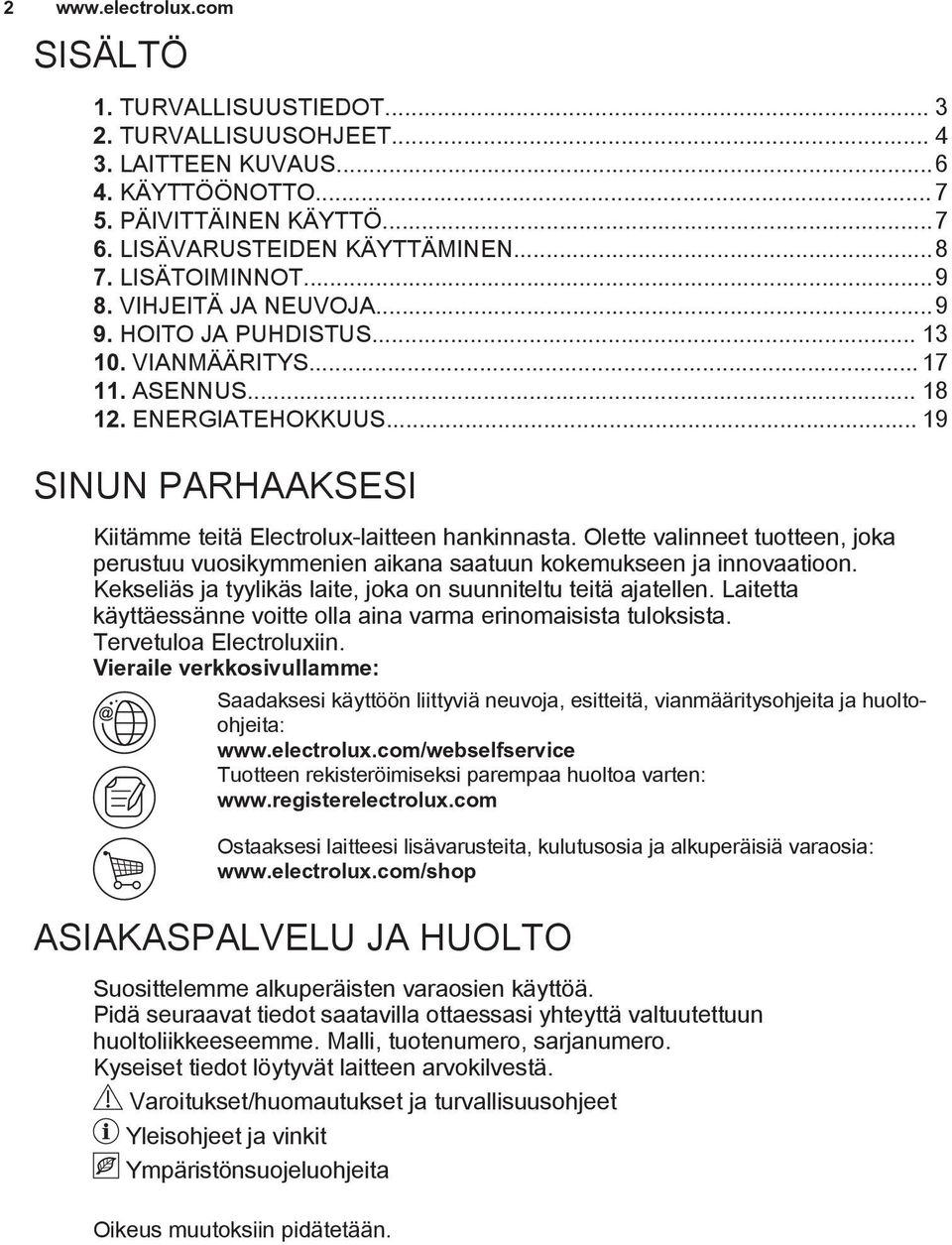 .. 19 SINUN PARHAAKSESI Kiitämme teitä Electrolux-laitteen hankinnasta. Olette valinneet tuotteen, joka perustuu vuosikymmenien aikana saatuun kokemukseen ja innovaatioon.