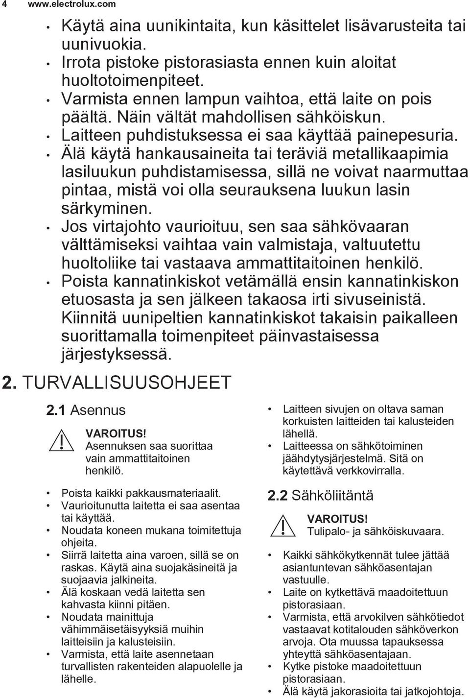 Älä käytä hankausaineita tai teräviä metallikaapimia lasiluukun puhdistamisessa, sillä ne voivat naarmuttaa pintaa, mistä voi olla seurauksena luukun lasin särkyminen.