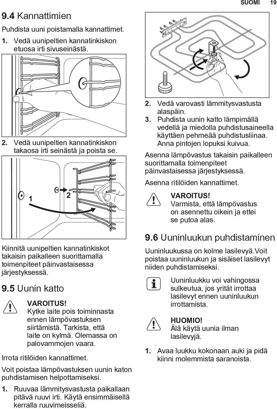 Kytke laite pois toiminnasta ennen lämpövastuksen siirtämistä. Tarkista, että laite on kylmä. Olemassa on palovammojen vaara. Irrota ritilöiden kannattimet.