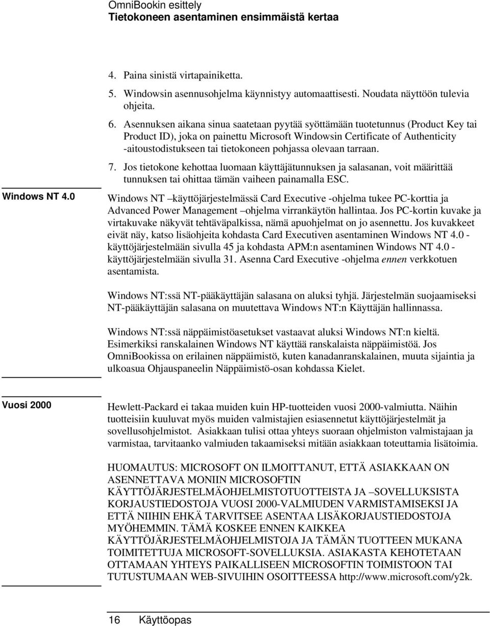 Asennuksen aikana sinua saatetaan pyytää syöttämään tuotetunnus (Product Key tai Product ID), joka on painettu Microsoft Windowsin Certificate of Authenticity -aitoustodistukseen tai tietokoneen