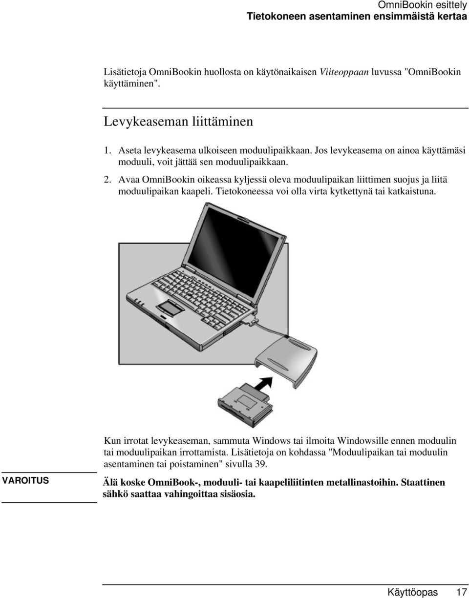 Avaa OmniBookin oikeassa kyljessä oleva moduulipaikan liittimen suojus ja liitä moduulipaikan kaapeli. Tietokoneessa voi olla virta kytkettynä tai katkaistuna.