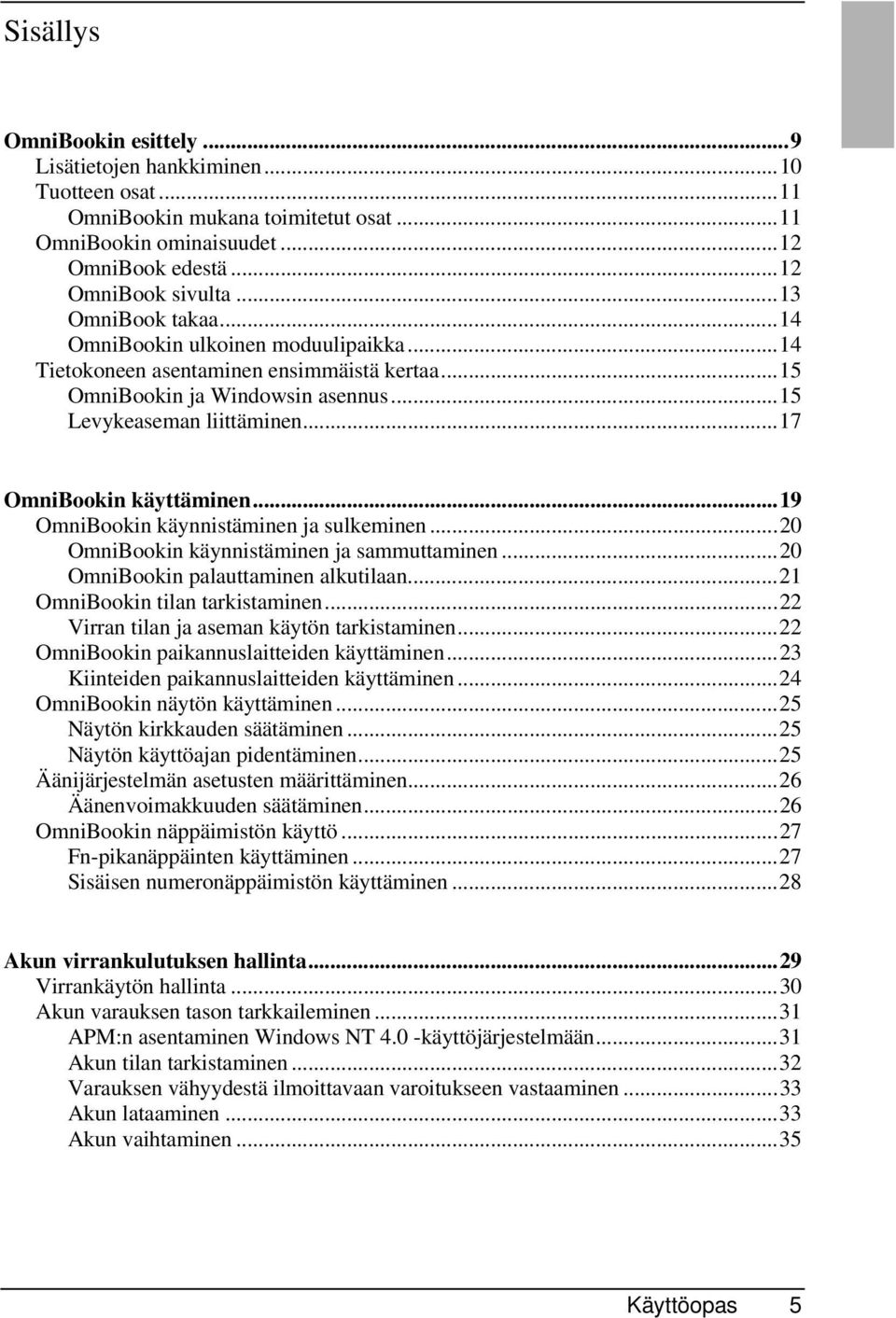 ..19 OmniBookin käynnistäminen ja sulkeminen...20 OmniBookin käynnistäminen ja sammuttaminen...20 OmniBookin palauttaminen alkutilaan...21 OmniBookin tilan tarkistaminen.