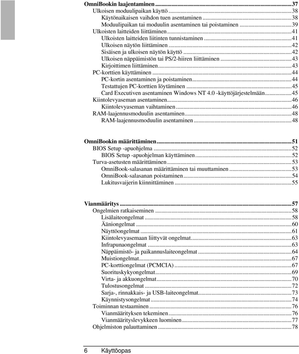 ..42 Ulkoisen näppäimistön tai PS/2-hiiren liittäminen...43 Kirjoittimen liittäminen...43 PC-korttien käyttäminen...44 PC-kortin asentaminen ja poistaminen...44 Testattujen PC-korttien löytäminen.