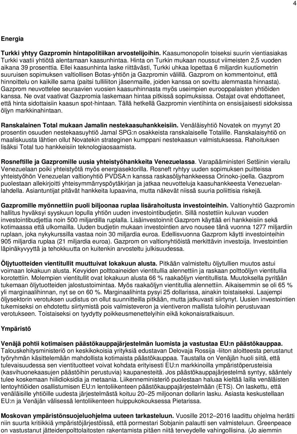 Ellei kaasunhinta laske riittävästi, Turkki uhkaa lopettaa 6 miljardin kuutiometrin suuruisen sopimuksen valtiollisen Botas-yhtiön ja Gazpromin välillä.