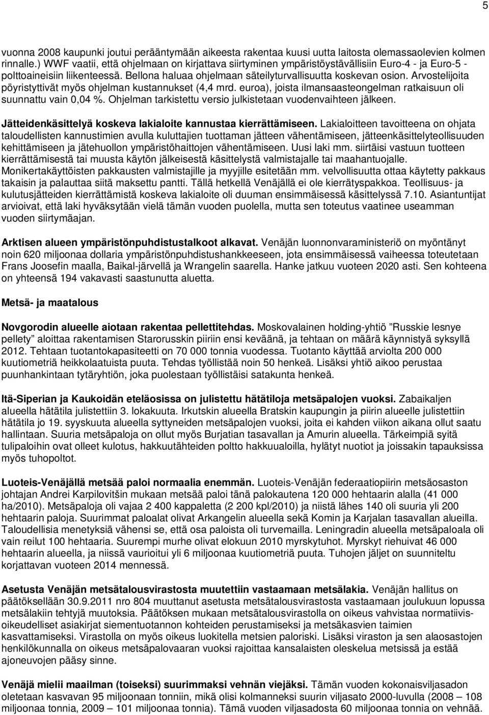Arvostelijoita pöyristyttivät myös ohjelman kustannukset (4,4 mrd. euroa), joista ilmansaasteongelman ratkaisuun oli suunnattu vain 0,04 %.