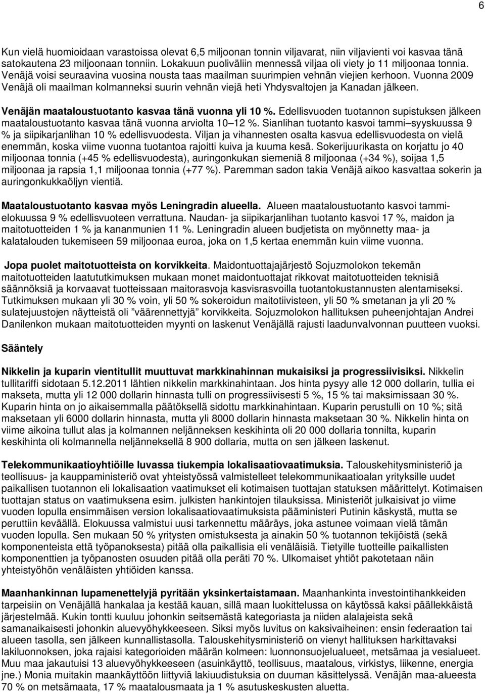 Vuonna 2009 Venäjä oli maailman kolmanneksi suurin vehnän viejä heti Yhdysvaltojen ja Kanadan jälkeen. Venäjän maataloustuotanto kasvaa tänä vuonna yli 10 %.