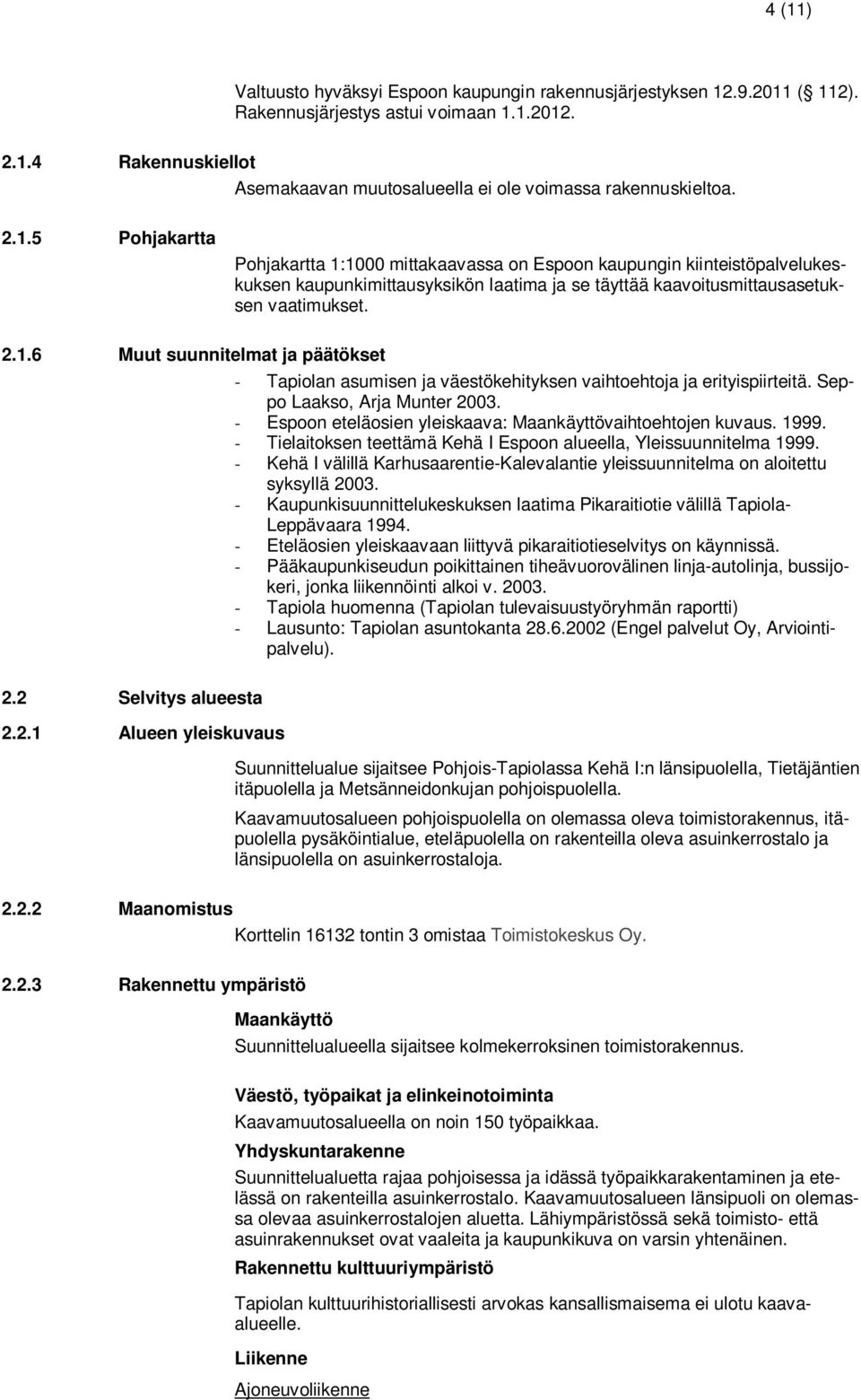 Seppo Laakso, Arja Munter 2003. - Espoon eteläosien yleiskaava: Maankäyttövaihtoehtojen kuvaus. 1999. - Tielaitoksen teettämä Kehä I Espoon alueella, Yleissuunnitelma 1999.