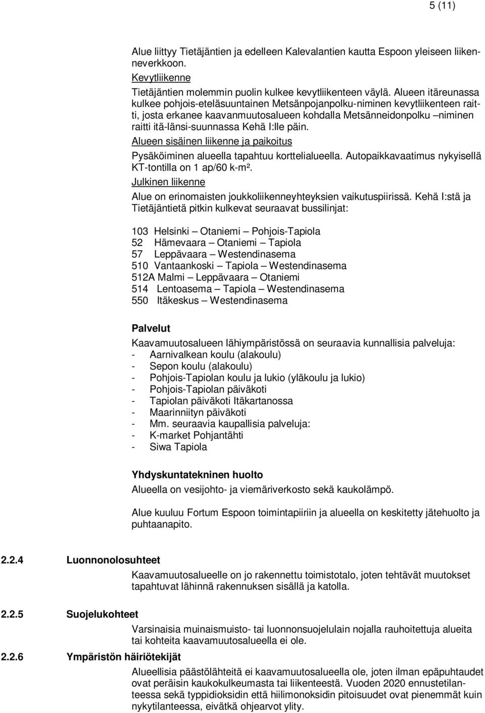 I:lle päin. Alueen sisäinen liikenne ja paikoitus Pysäköiminen alueella tapahtuu korttelialueella. Autopaikkavaatimus nykyisellä KT-tontilla on 1 ap/60 k-m².