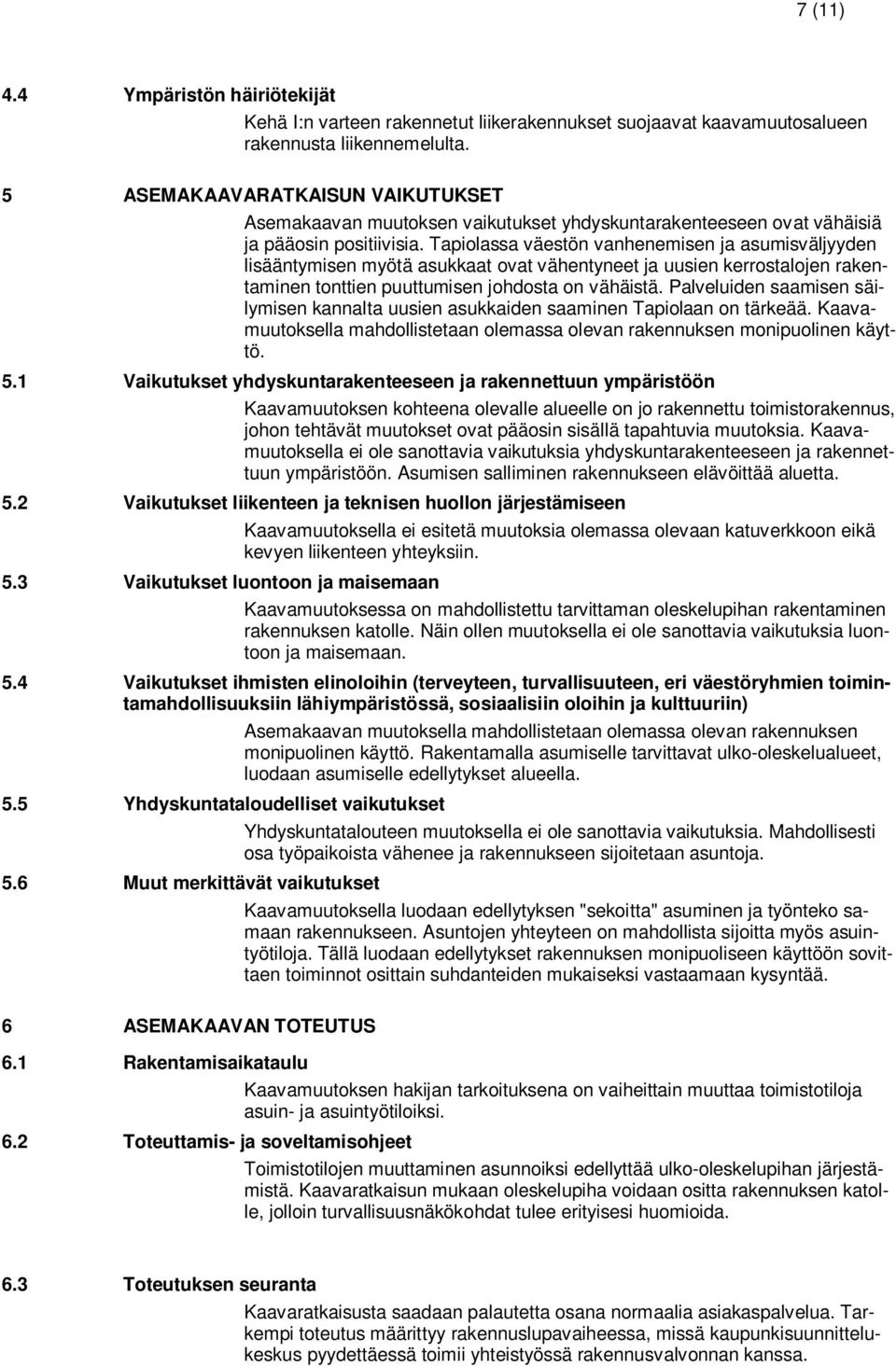 Tapiolassa väestön vanhenemisen ja asumisväljyyden lisääntymisen myötä asukkaat ovat vähentyneet ja uusien kerrostalojen rakentaminen tonttien puuttumisen johdosta on vähäistä.