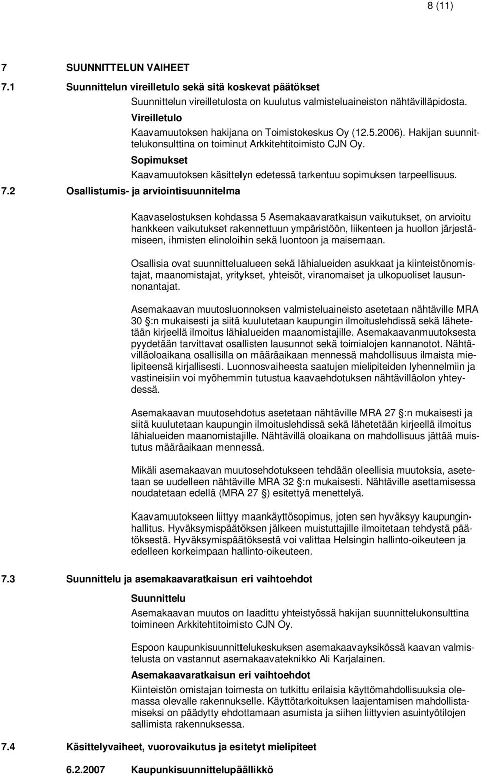 2 Osallistumis- ja arviointisuunnitelma Kaavamuutoksen käsittelyn edetessä tarkentuu sopimuksen tarpeellisuus.