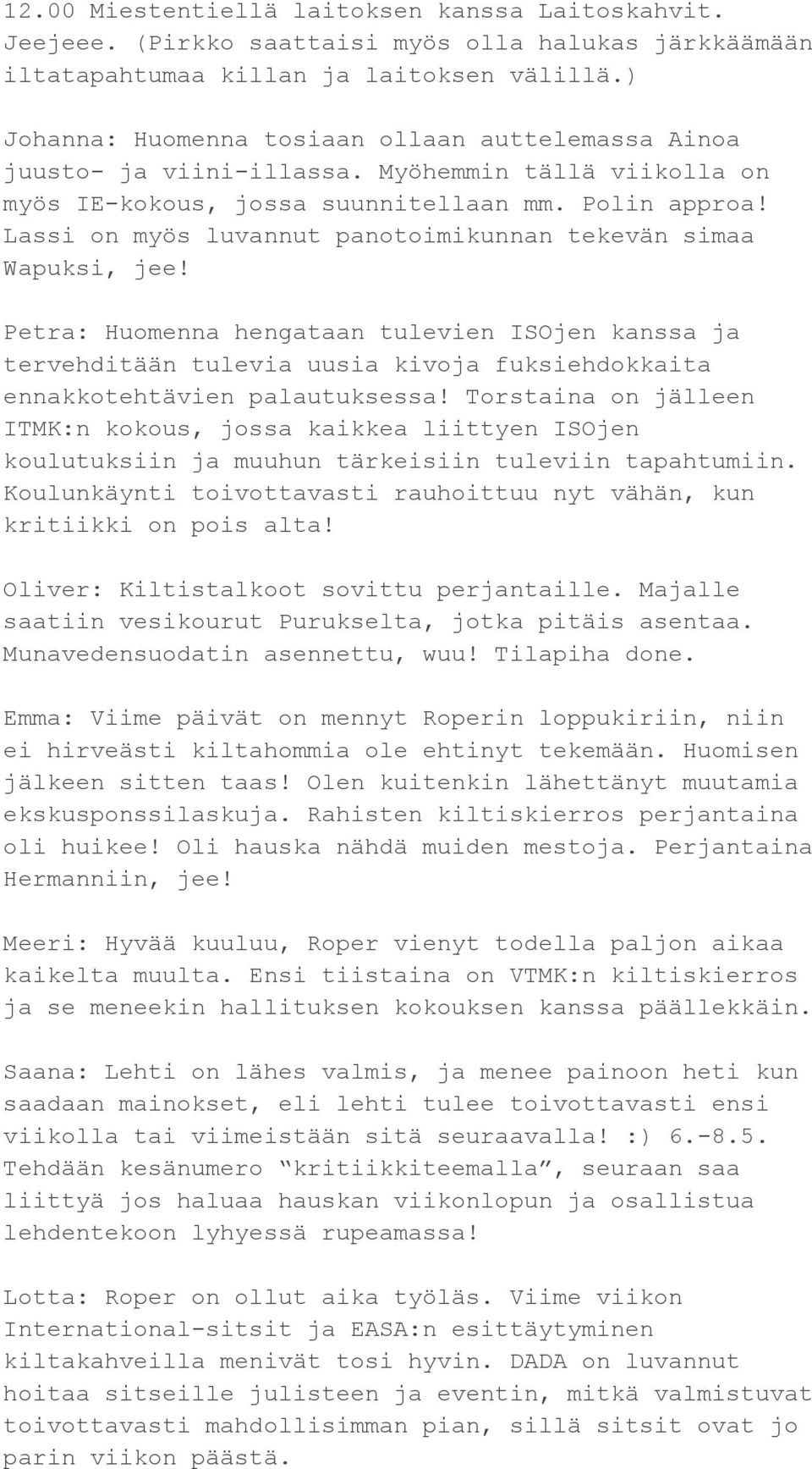 Lassi on myös luvannut panotoimikunnan tekevän simaa Wapuksi, jee! Petra: Huomenna hengataan tulevien ISOjen kanssa ja tervehditään tulevia uusia kivoja fuksiehdokkaita ennakkotehtävien palautuksessa!