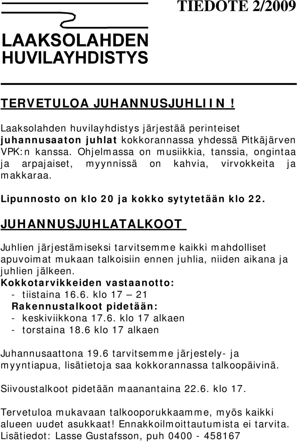 JUHANNUSJUHLATALKOOT Juhlien järjestämiseksi tarvitsemme kaikki mahdolliset apuvoimat mukaan talkoisiin ennen juhlia, niiden aikana ja juhlien jälkeen. Kokkotarvikkeiden vastaanotto: - tiistaina 16.
