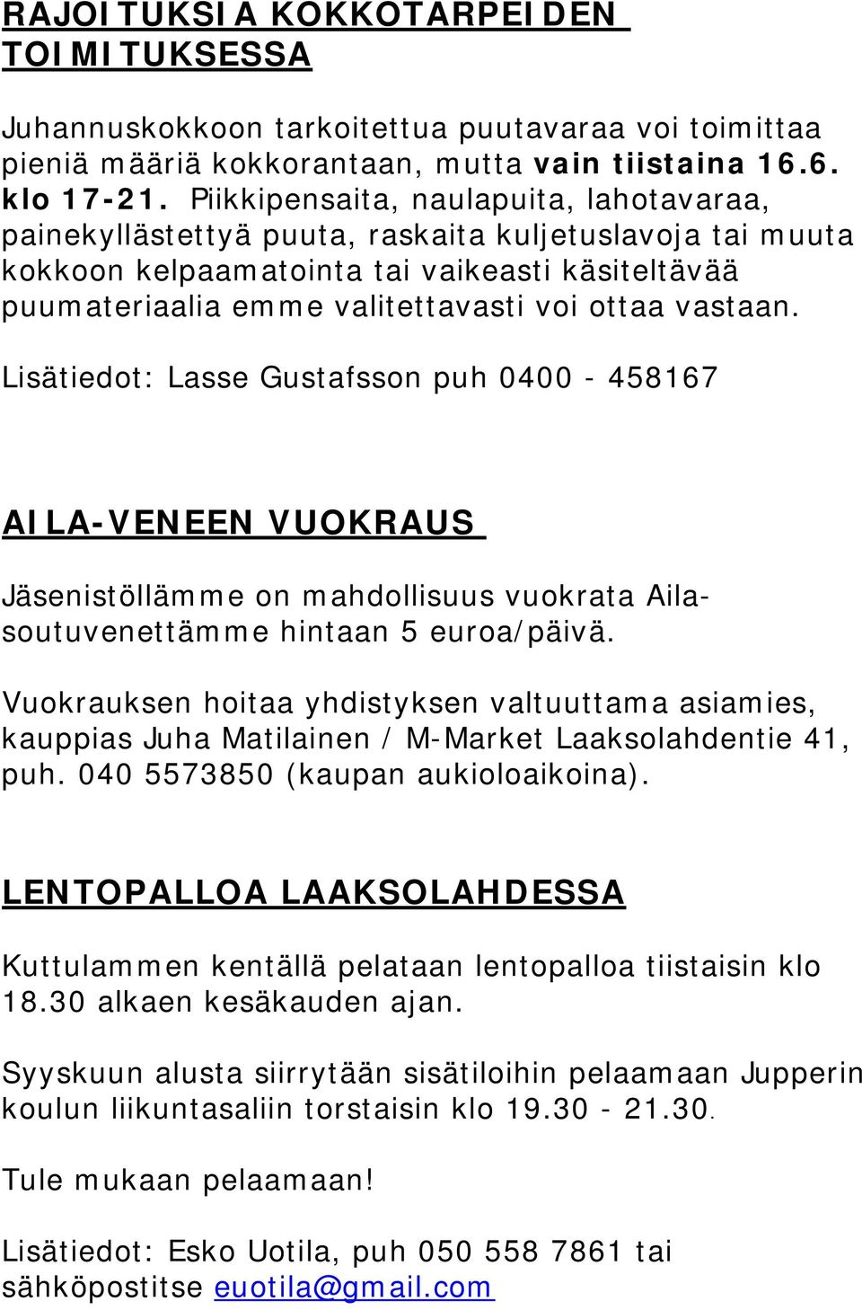 vastaan. Lisätiedot: Lasse Gustafsson puh 0400-458167 AILA-VENEEN VUOKRAUS Jäsenistöllämme on mahdollisuus vuokrata Ailasoutuvenettämme hintaan 5 euroa/päivä.