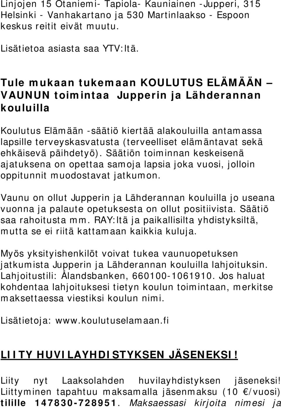sekä ehkäisevä päihdetyö). Säätiön toiminnan keskeisenä ajatuksena on opettaa samoja lapsia joka vuosi, jolloin oppitunnit muodostavat jatkumon.