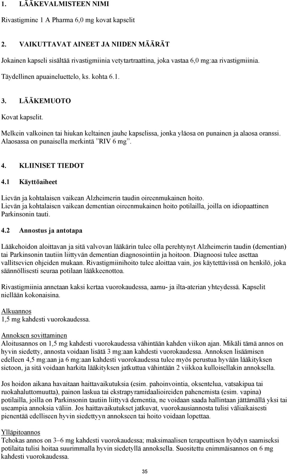 LÄÄKEMUOTO Kovat kapselit. Melkein valkoinen tai hiukan keltainen jauhe kapselissa, jonka yläosa on punainen ja alaosa oranssi. Alaosassa on punaisella merkintä RIV 6 mg. 4. KLIINISET TIEDOT 4.