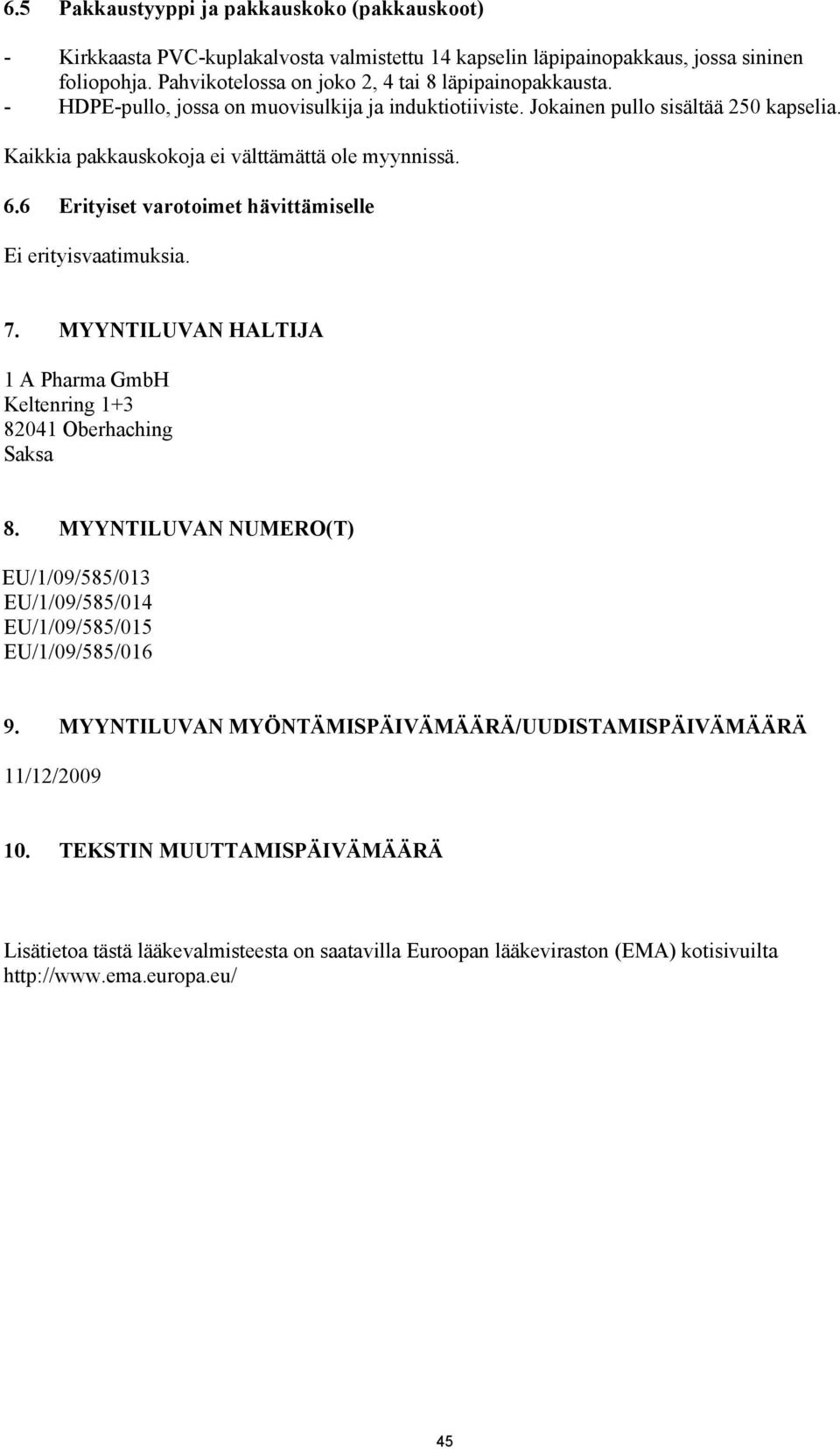 6 Erityiset varotoimet hävittämiselle Ei erityisvaatimuksia. 7. MYYNTILUVAN HALTIJA 1 A Pharma GmbH Keltenring 1+3 82041 Oberhaching Saksa 8.