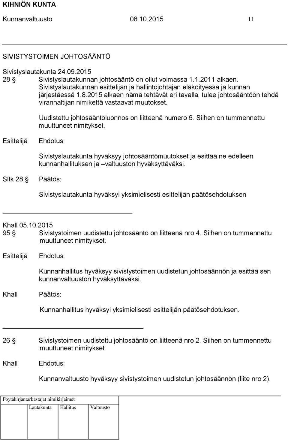 2015 alkaen nämä tehtävät eri tavalla, tulee johtosääntöön tehdä viranhaltijan nimikettä vastaavat muutokset. Uudistettu johtosääntöluonnos on liitteenä numero 6.