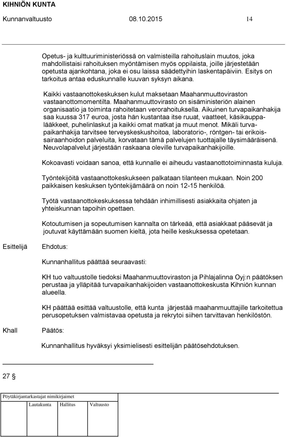 laissa säädettyihin laskentapäiviin. Esitys on tarkoitus antaa eduskunnalle kuuvan syksyn aikana. Kaikki vastaanottokeskuksen kulut maksetaan Maahanmuuttoviraston vastaanottomomentilta.