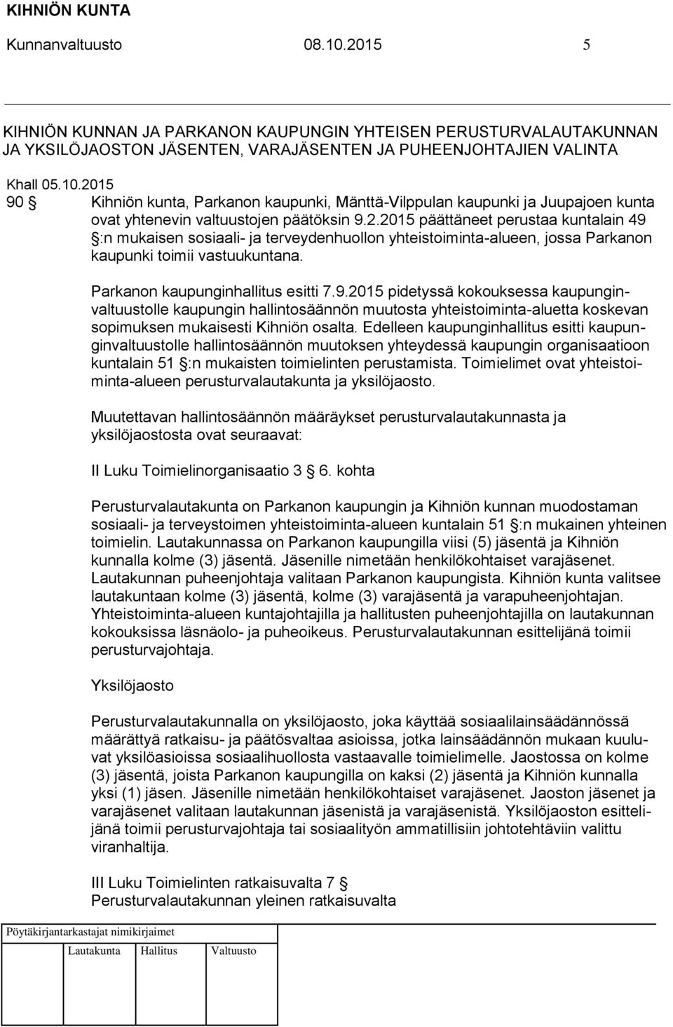 Edelleen kaupunginhallitus esitti kaupunginvaltuustolle hallintosäännön muutoksen yhteydessä kaupungin organisaatioon kuntalain 51 :n mukaisten toimielinten perustamista.