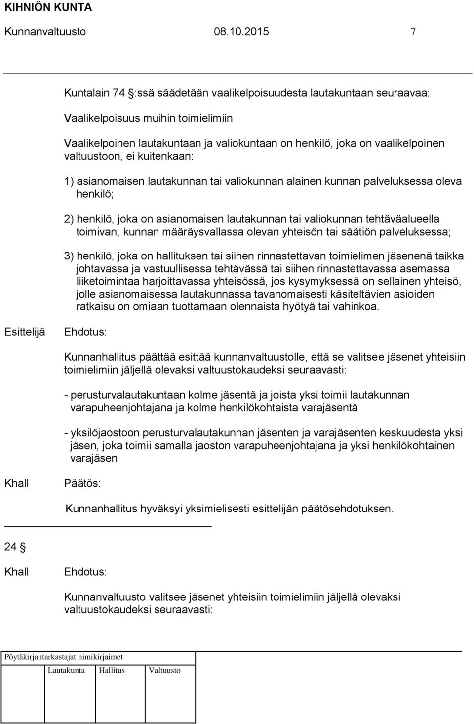 valtuustoon, ei kuitenkaan: 1) asianomaisen lautakunnan tai valiokunnan alainen kunnan palveluksessa oleva henkilö; 2) henkilö, joka on asianomaisen lautakunnan tai valiokunnan tehtäväalueella