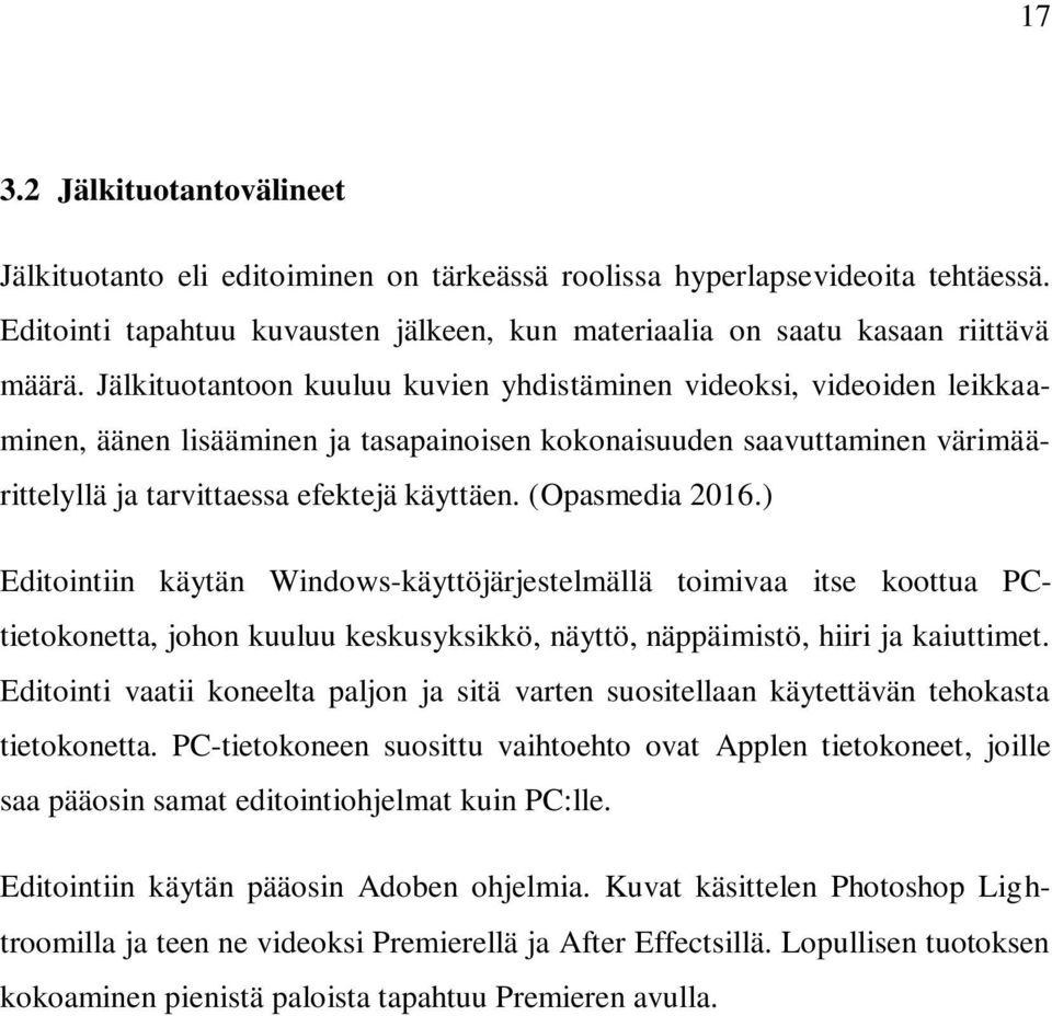 (Opasmedia 2016.) Editointiin käytän Windows-käyttöjärjestelmällä toimivaa itse koottua PCtietokonetta, johon kuuluu keskusyksikkö, näyttö, näppäimistö, hiiri ja kaiuttimet.