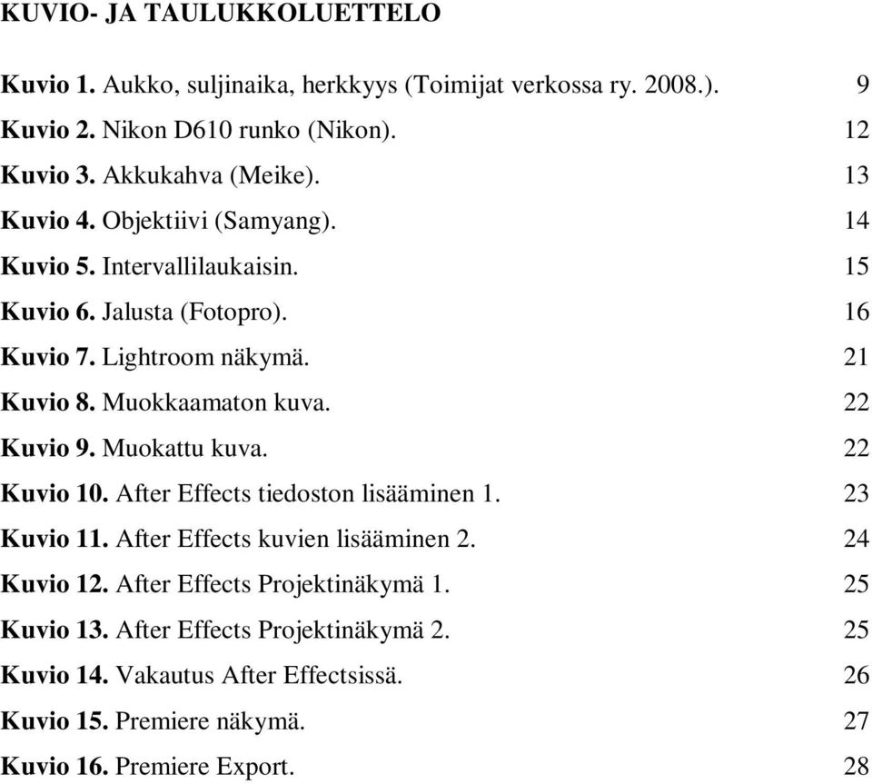 Muokkaamaton kuva. 22 Kuvio 9. Muokattu kuva. 22 Kuvio 10. After Effects tiedoston lisääminen 1. 23 Kuvio 11. After Effects kuvien lisääminen 2. 24 Kuvio 12.